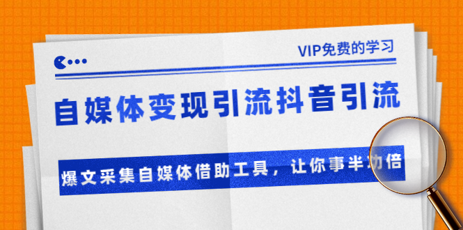 准哥自媒体变现引流抖音引流+爆文采集自媒体借助工具，让你事半功倍（附素材）-源创资源网