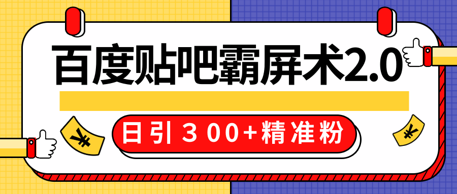 售价668元百度贴吧精准引流霸屏术2.0，实战操作日引３00+精准粉全过程-源创资源网