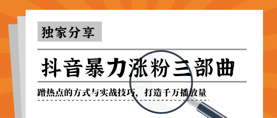 抖音暴力涨粉三部曲！独家分享蹭热点的方式与实战技巧，打造千万播放量-源创资源网