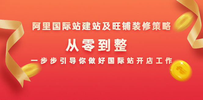 阿里国际站建站及旺铺装修策略：从零到整，一步步引导你做好国际站开店工作-源创资源网