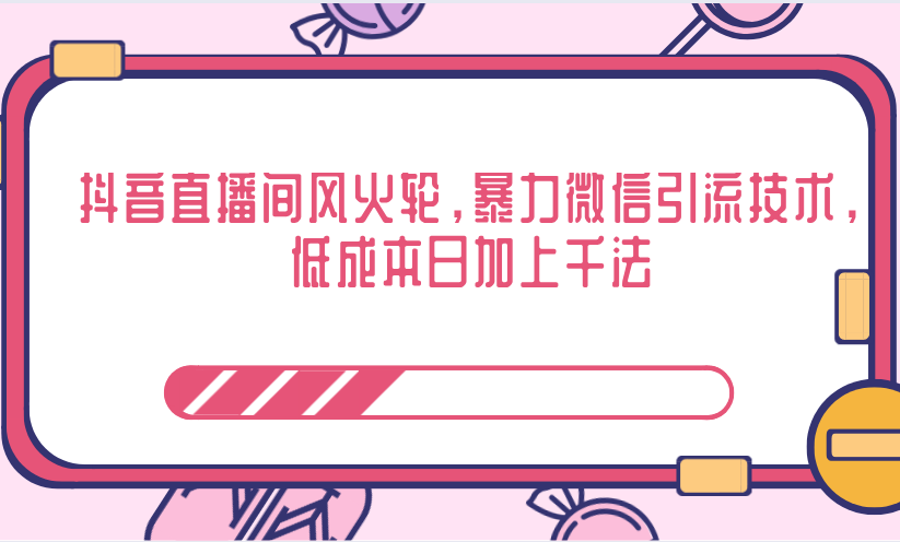 抖音直播间风火轮，暴力微信引流技术，低成本日加上千法-源创资源网