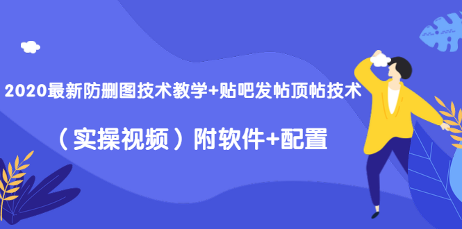 2020最新防删图技术教学+贴吧发帖顶帖技术（实操视频）附软件+配置-源创资源网