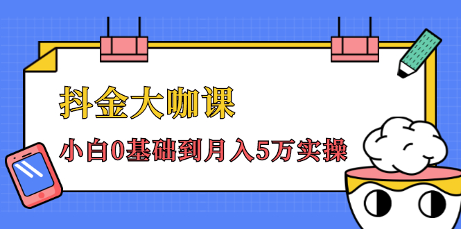 抖金大咖课：少奇全年52节抖音变现魔法课，小白0基础到月入5万实操-源创资源网