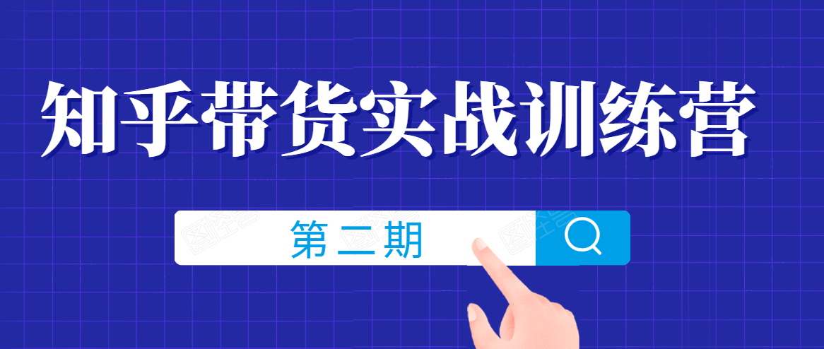 知乎带货实战训练营线上第2期，一步步教您如何通过知乎带货，建立长期被动收入通道-源创资源网