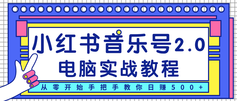 柚子小红书音乐号2.0电脑实战教程，从零开始手把手教你日赚500+-源创资源网