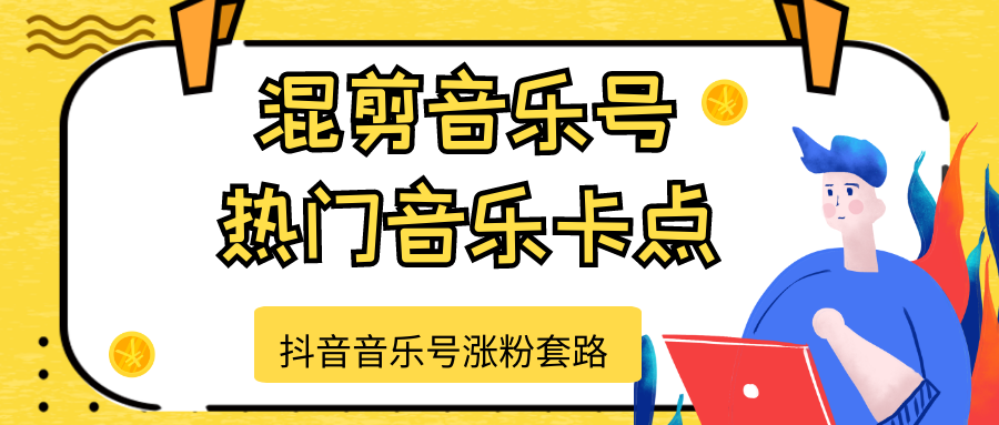 抖音音乐号涨粉套路，音乐号涨粉之混剪音乐号【热门音乐卡点】-源创资源网