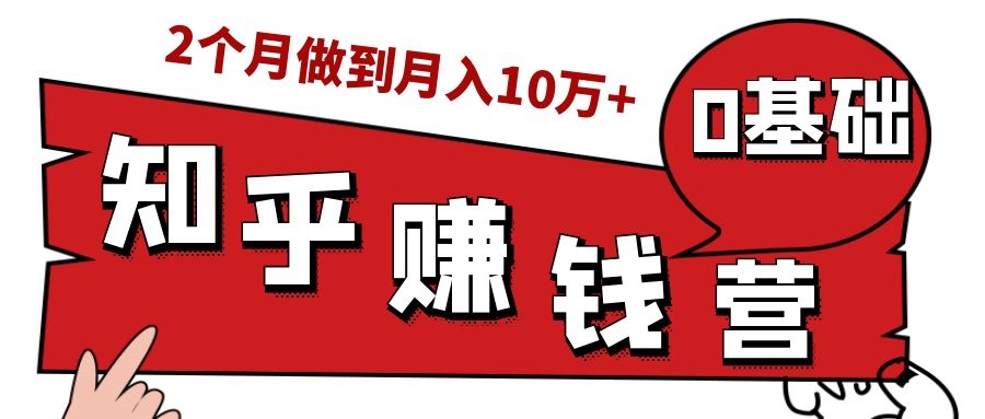 知乎赚钱实战营，0门槛，每天1小时，从月入2000到2个月做到月入10万+-源创资源网