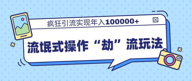 团队内部课程，流氓式操作“劫”流玩法,疯狂引流实现年入100000+-源创资源网