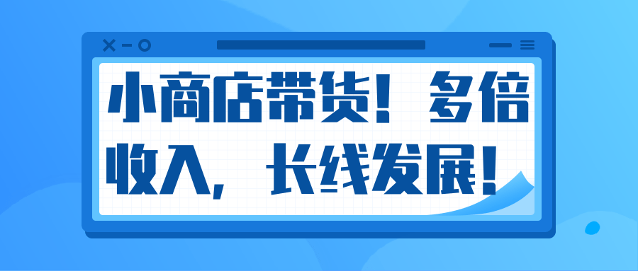 微信小商店带货，爆单多倍收入，长期复利循环！日赚300-800元不等-源创资源网