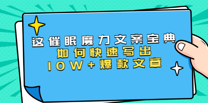 本源《催眠魔力文案宝典》如何快速写出10W+爆款文章，人人皆可复制(31节课)-源创资源网