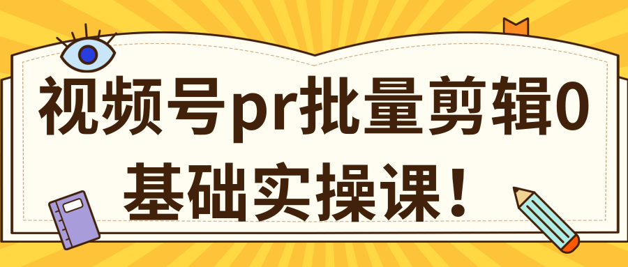 视频号PR批量剪辑0基础实操课，PR批量处理伪原创一分钟一个视频【共2节】-源创资源网