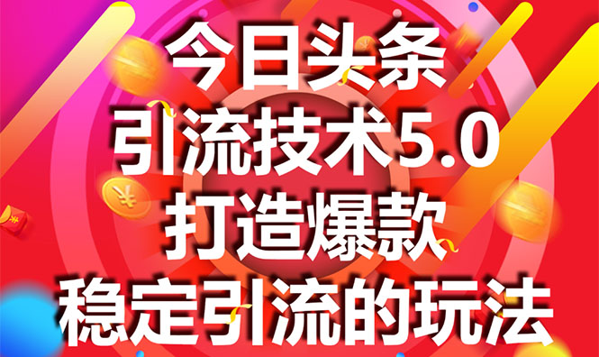 今日头条引流技术5.0，市面上最新的打造爆款稳定引流玩法，轻松100W+阅读-源创资源网