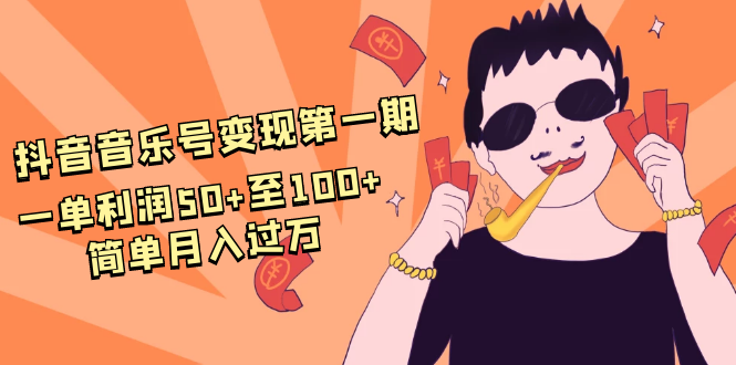 抖音音乐号变现第一期：一单利润50+至100+简单月入过万-源创资源网