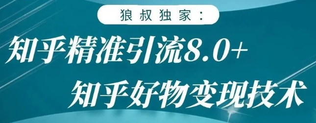 狼叔知乎精准引流8.0，知乎好物变现技术，轻松月赚3W+-源创资源网