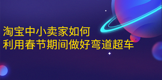 淘宝中小卖家如何利用春节期间做好弯道超车，如何做到月销售额20W+-源创资源网