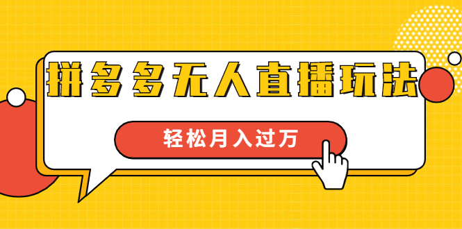 进阶战术课：拼多多无人直播玩法，实战操作，轻松月入过万（无水印）-源创资源网