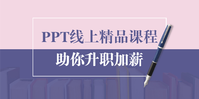 PPT线上精品课程：总结报告制作质量提升300% 助你升职加薪的「年终总结」-源创资源网