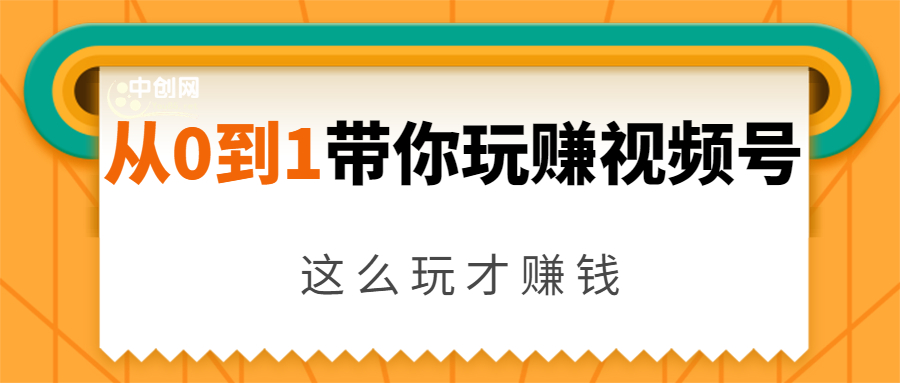 从0到1带你玩赚视频号：这么玩才赚钱，日引流500+日收入1000+核心玩法-源创资源网