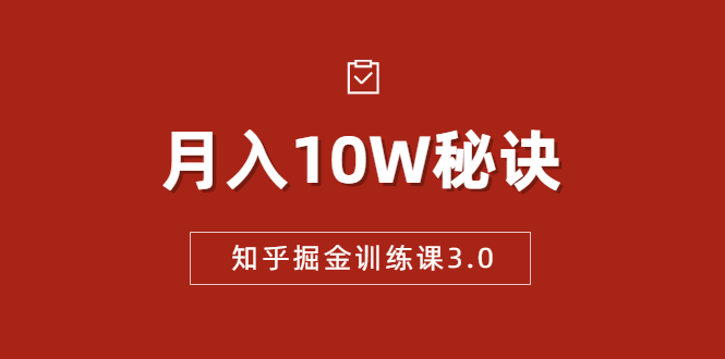 知乎掘金训练课3.0：低成本，可复制，流水线化先进操作模式 月入10W秘诀-源创资源网