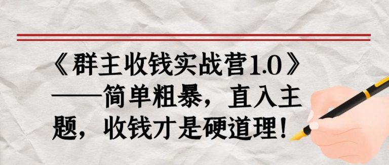 《群主收钱实战营1.0》——简单粗暴，直入主题，收钱才是硬道理-源创资源网