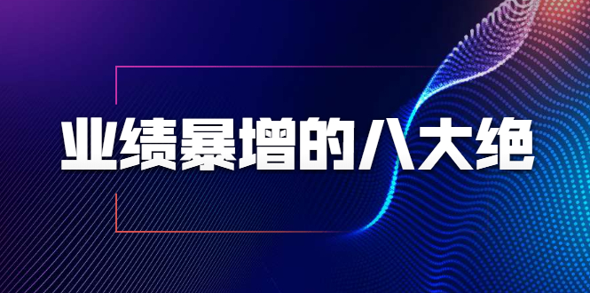 业绩暴增的八大绝招，销售员必须掌握的硬核技能（9节视频课程）-源创资源网