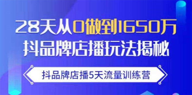 抖品牌店播5天流量训练营：28天从0做到1650万抖音品牌店播玩法揭秘-源创资源网