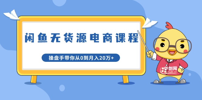 龟课·闲鱼无货源电商课程第20期：闲鱼项目操盘手带你从0到月入20万+-源创资源网