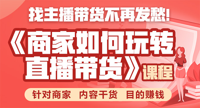 《手把手教你如何玩转直播带货》针对商家 内容干货 目的赚钱-源创资源网