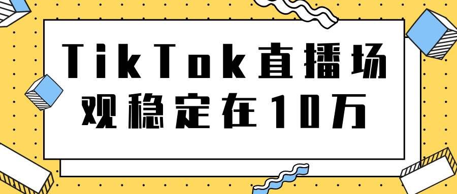 TikTok直播场观稳定在10万，导流独立站转化率1：5000实操讲解-源创资源网