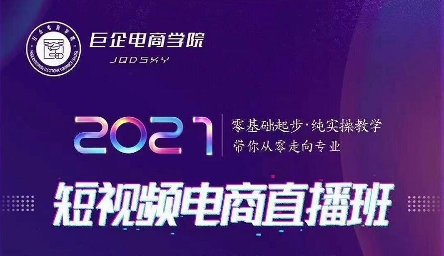 巨企电商学院·2021短视频电商直播班，价值2980元-源创资源网