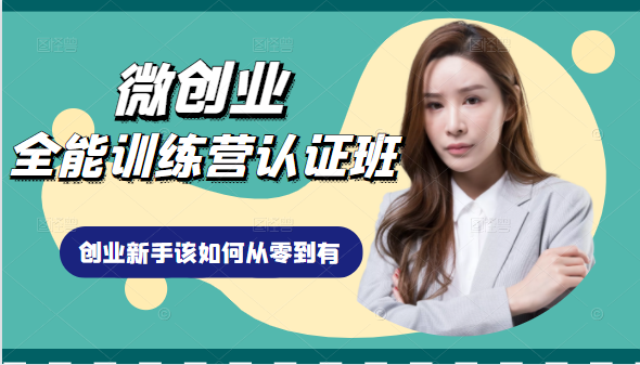 微创业全能训练营认证班课程，从理论知识与实际案例手把手指导创业新手如何从零到有-源创资源网