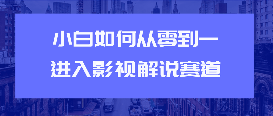 教你短视频赚钱玩法之小白如何从0到1快速进入影视解说赛道-源创资源网