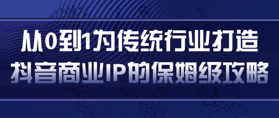 从0到1为传统行业打造抖音商业IP简单高效的保姆级攻略-源创资源网