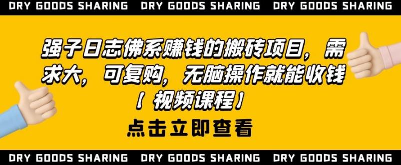 强子日志佛系赚钱的搬砖项目，需求大，可复购，无脑操作就能收钱-源创资源网