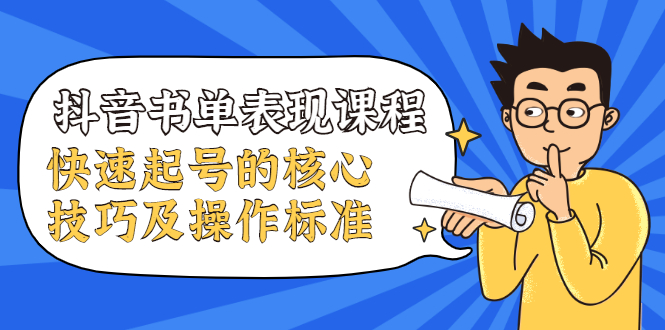 抖音书单表现课程，快速起号的核心技巧及操作标准-源创资源网