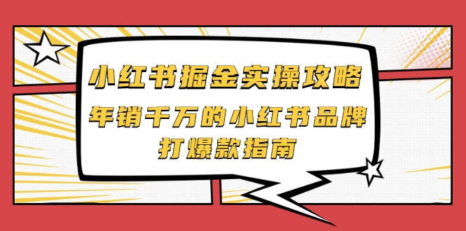 小红书掘金实操攻略，年销千万的小红书品牌打爆款指南-源创资源网