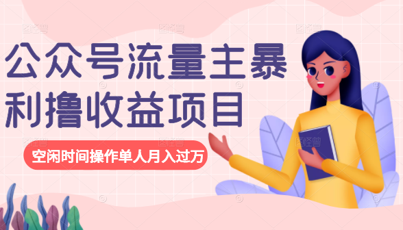 公众号流量主暴利撸收益项目，空闲时间操作单人月入过万-源创资源网