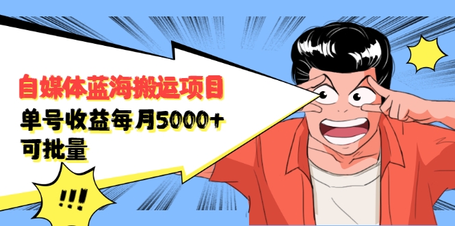 自媒体蓝海搬运项目：单号收益每月基本都可以达到5000+，可批量-源创资源网