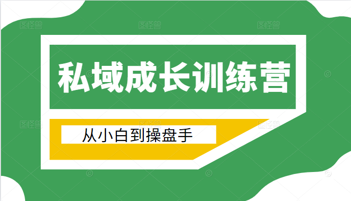 电商私域成长训练营，从小白到操盘手（价值999元）-源创资源网