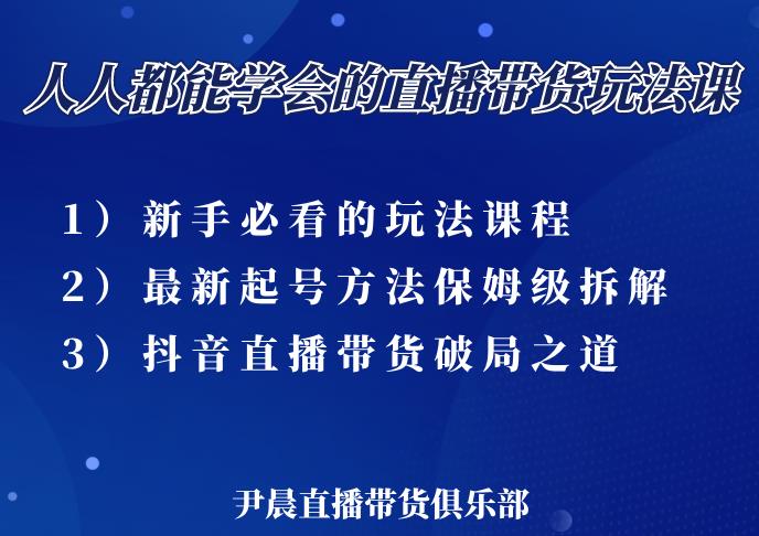 尹晨三大直播带货玩法课：10亿GMV操盘手，为你像素级拆解当前最热门的3大玩法-源创资源网