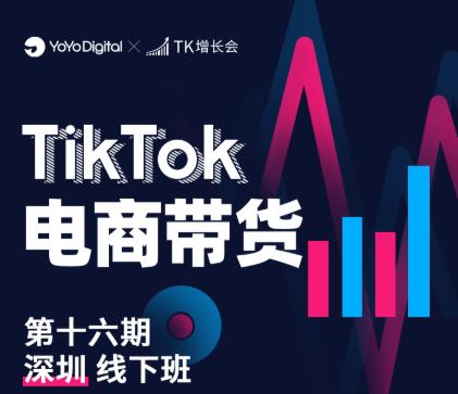TK电商带货线下班第十六期（深圳站），从0到1带货出单-源创资源网