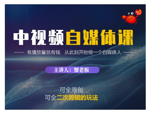 蟹老板·中视频自媒体训练课，可全原创可全二次剪辑的玩法，有播放量就有钱-源创资源网