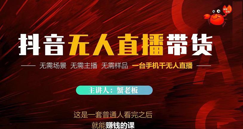 蟹老板·2022抖音无人直播带货，无需场景，无需主播，无需样品一台手机干无人直播-源创资源网
