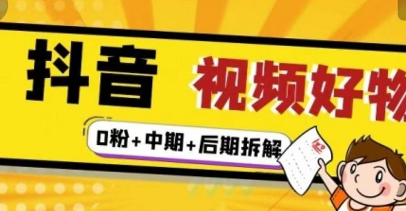 （燃烧好物）抖音视频好物分享实操课程（0粉+拆解+中期+后期）-源创资源网