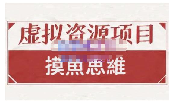 摸鱼思维·虚拟资源掘金课，虚拟资源的全套玩法 价值1880元-源创资源网