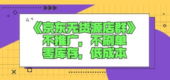 诺思星商学院京东无货源店群课：不推广，不刷单，零库存，低成本-源创资源网