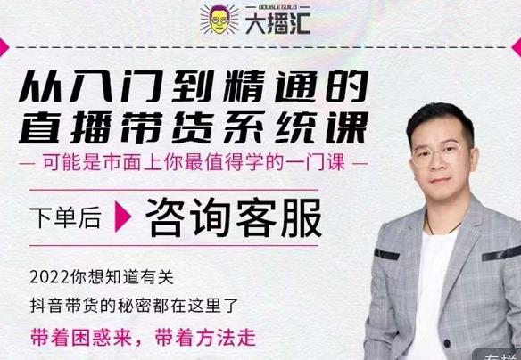 大播汇从入门到精通的直播带货系统课，四大导师，带你玩转抖音直播带货-源创资源网