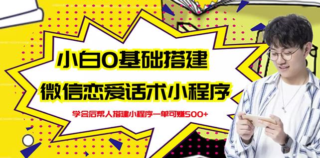 新手0基础搭建微信恋爱话术小程序，一单赚几百【视频教程+小程序源码】-源创资源网