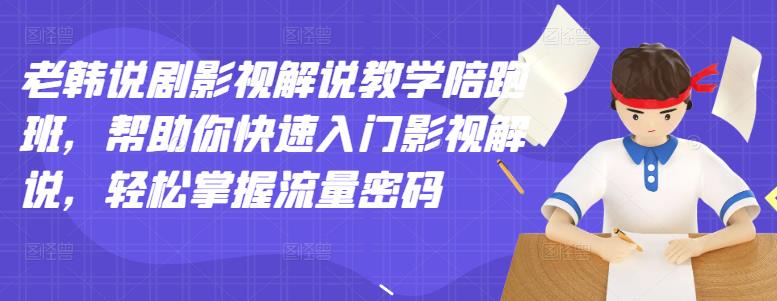 老韩说剧影视解说教学陪跑班，帮助你快速入门影视解说，轻松掌握流量密码-源创资源网