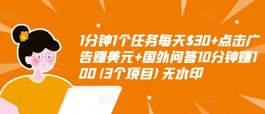 1分钟1个任务每天$30+点击广告赚美元+国外问答10分钟赚100(3个项目)无水印-源创资源网
